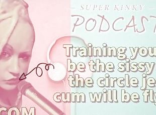 Kinky Podcast 20 Training you to be the sissy at the circle jerk cum will be flying