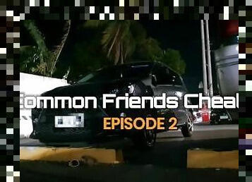 Common Friends Cheating Episode 2