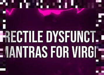 Erectile Dysfunction Mantras for Unfuckable Virgins