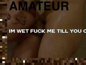 I’m wet fuck me till you cum