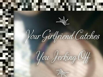 Your Girlfriend Catches You Jerking Off JOI