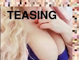 Teasing and showing my big tits, blonde hair, blue eyes, teasing