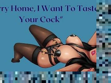 HURRY HOME, I WANT TO TASTE YOUR COCK